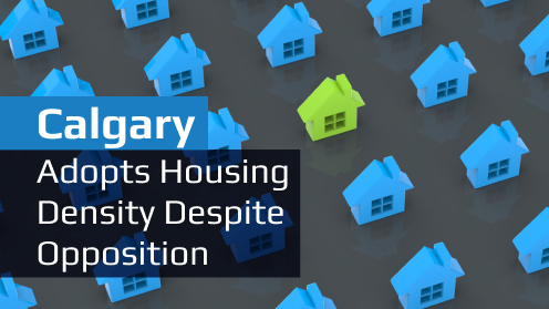 Calgary Adopts Housing Density Despite Opposition | Please check out our video.