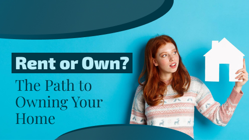 Rent or Own? The Path to Owning Your Home | Please check out our video.